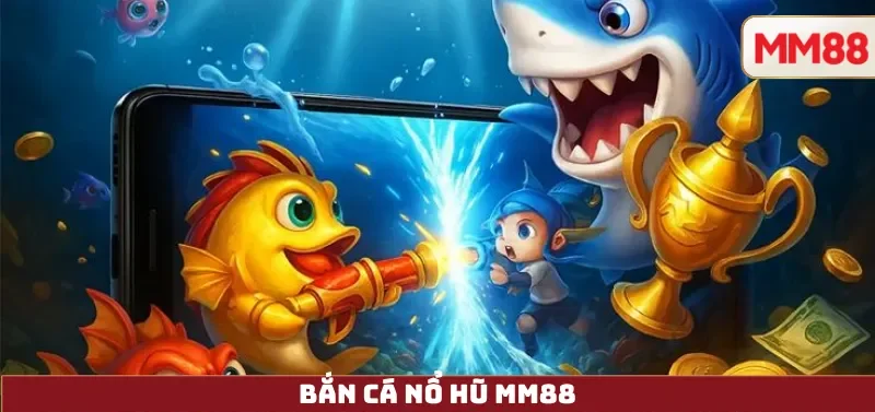 Bắn Cá Nổ Hũ – Hướng Dẫn Cách Chơi Jackpot, Cơ Chế Nổ Hũ & Kinh Nghiệm Đổi Thưởng Minh Bạch Tại MM88 5 Bắn Cá Nổ Hũ MM88